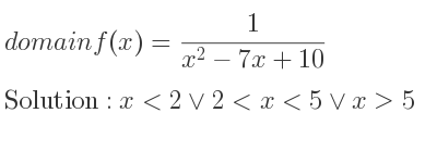 The domain of f(x)= 1/(x^2-7x+10) is x<2\lor 2<x<5\lor x>5